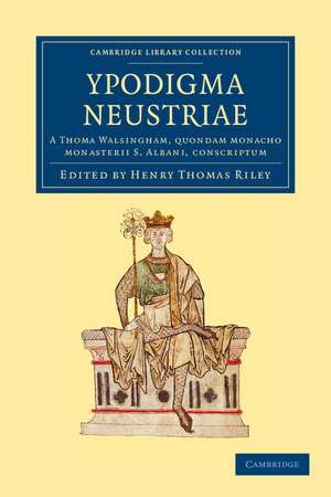 Ypodigma Neustriae: A Thoma Walsingham, quondam monacho monasterii S. Albani, conscriptum de Henry Thomas Riley