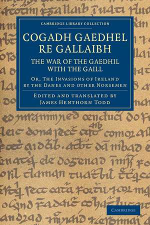 Cogadh Gaedhel re Gallaibh: The War of the Gaedhil with the Gaill: Or, The Invasions of Ireland by the Danes and Other Norsemen de James Henthorn Todd