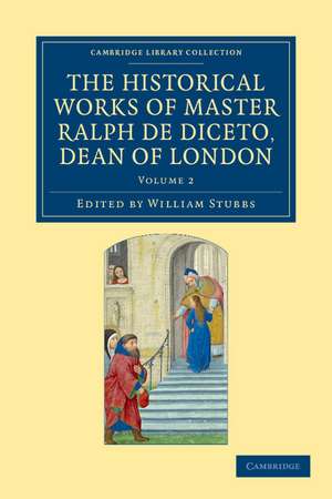 Radulfi de Diceto Decani Lundoniensis opera historica: The Historical Works of Master Ralph de Diceto, Dean of London de Ralph de Diceto