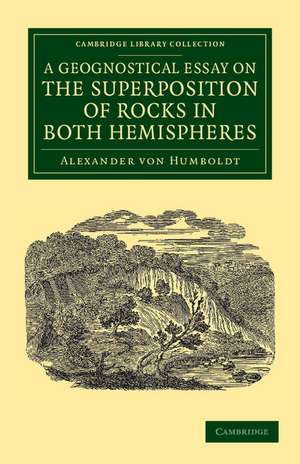 A Geognostical Essay on the Superposition of Rocks in Both Hemispheres de Alexander von Humboldt