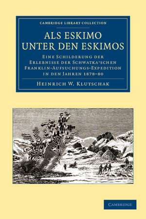 Als Eskimo unter den Eskimos: Eine Schilderung der Erlebnisse der Schwatka'schen Franklin-Aufsuchungs-Expedition in den Jahren 1878–80 de Heinrich W. Klutschak