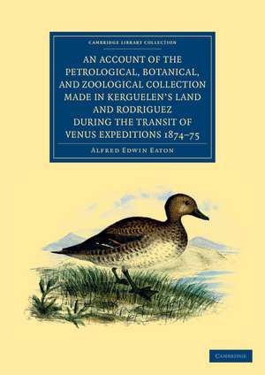 An Account of the Petrological, Botanical, and Zoological Collection Made in Kerguelen's Land and Rodriguez during the Transit of Venus Expeditions 1874–75 de Alfred Edwin Eaton