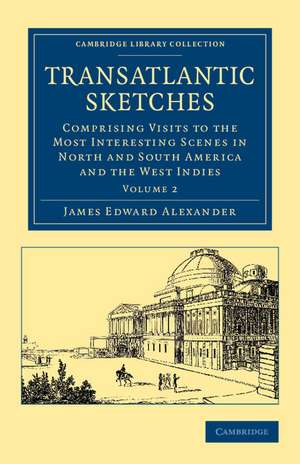 Transatlantic Sketches: Comprising Visits to the Most Interesting Scenes in North and South America, and the West Indies de James Edward Alexander