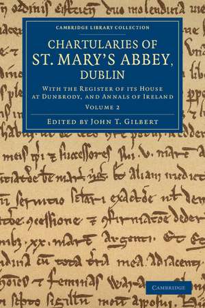 Chartularies of St Mary's Abbey, Dublin: With the Register of its House at Dunbrody, and Annals of Ireland de John T. Gilbert