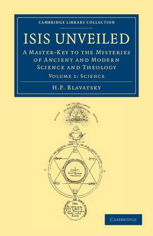 Isis Unveiled: A Master-Key to the Mysteries of Ancient and Modern Science and Theology de H. P. Blavatsky