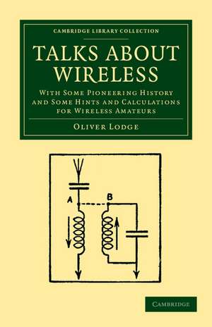 Talks about Wireless: With Some Pioneering History and Some Hints and Calculations for Wireless Amateurs de Oliver Lodge