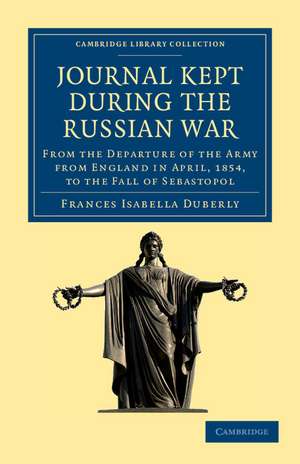 Journal Kept during the Russian War: From the Departure of the Army from England in April, 1854, to the Fall of Sebastopol de Frances Isabella Duberly