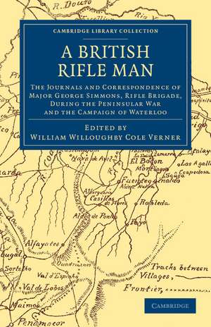 A British Rifle Man: The Journals and Correspondence of Major George Simmons, Rifle Brigade, during the Peninsular War and the Campaign of Waterloo de George Simmons