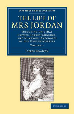 The Life of Mrs Jordan: Including Original Private Correspondence, and Numerous Anecdotes of her Contemporaries de James Boaden