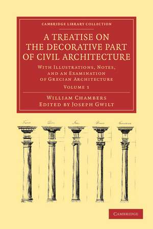 A Treatise on the Decorative Part of Civil Architecture: With Illustrations, Notes, and an Examination of Grecian Architecture de William Chambers