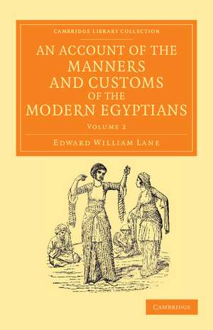 An Account of the Manners and Customs of the Modern Egyptians: Written in Egypt during the Years 1833, –34, and –35, Partly from Notes Made during a Former Visit to that Country in the Years 1825, –26, –27 and –28 de Edward William Lane