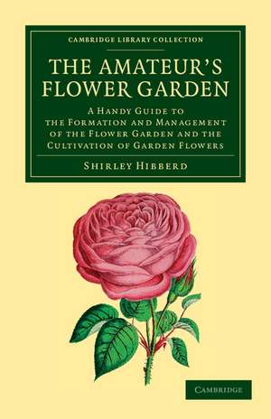 The Amateur's Flower Garden: A Handy Guide to the Formation and Management of the Flower Garden and the Cultivation of Garden Flowers de Shirley Hibberd