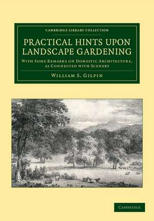 Practical Hints upon Landscape Gardening: With Some Remarks on Domestic Architecture, as Connected with Scenery de William S. Gilpin