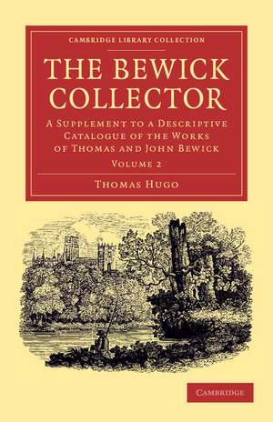 The Bewick Collector: A Supplement to a Descriptive Catalogue of the Works of Thomas and John Bewick de Thomas Hugo