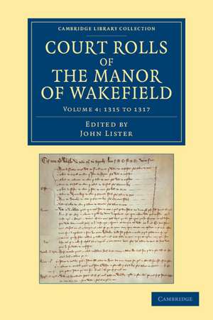 Court Rolls of the Manor of Wakefield: Volume 4, 1315 to 1317 de John Lister