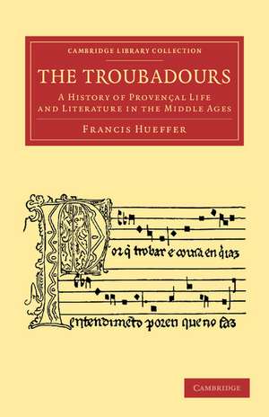 The Troubadours: A History of Provençal Life and Literature in the Middle Ages de Francis Hueffer