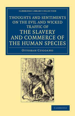 Thoughts and Sentiments on the Evil and Wicked Traffic of the Slavery and Commerce of the Human Species: Humbly Submitted to the Inhabitants of Great Britain de Ottobah Cugoano