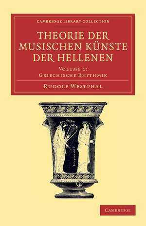 Theorie der musischen Künste der Hellenen: Volume 1, Griechische Rhythmik de Rudolf Westphal