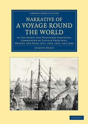 Narrative of a Voyage round the World: In the Uranie and Physicienne Corvettes, Commanded by Captain Freycinet, during the Years 1817, 1818, 1819, and 1820 de Jacques Arago