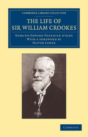 The Life of Sir William Crookes, O.M., F.R.S. de Edmund Edward Fournier d'Albe