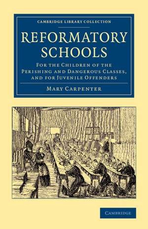 Reformatory Schools: For the Children of the Perishing and Dangerous Classes, and for Juvenile Offenders de Mary Carpenter