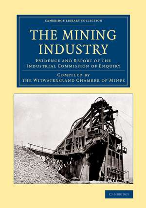 The Mining Industry: Evidence and Report of the Industrial Commission of Enquiry de The Witwatersrand Chamber of Mines