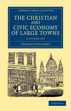 The Christian and Civic Economy of Large Towns 3 Volume Set de Thomas Chalmers