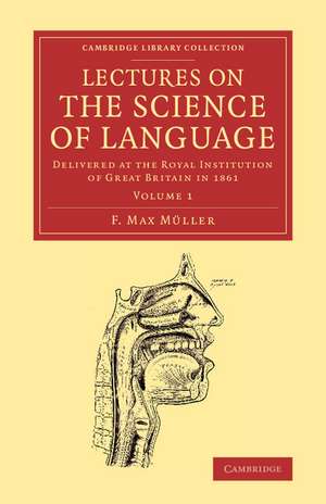 Lectures on the Science of Language: Volume 1: Delivered at the Royal Institution of Great Britain in 1861 de F. Max Müller