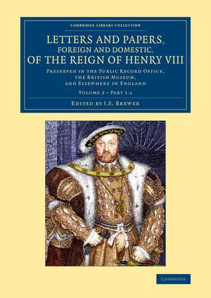 Letters and Papers, Foreign and Domestic, of the Reign of Henry VIII: Volume 2, Part 1.1: Preserved in the Public Record Office, the British Museum, and Elsewhere in England de J. S. Brewer