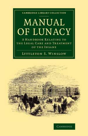 Manual of Lunacy: A Handbook Relating to the Legal Care and Treatment of the Insane in the Public and Private Asylums of Great Britain, Ireland, United States of America, and the Continent de Lyttleton Stewart Forbes Winslow