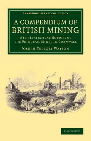 A Compendium of British Mining: With Statistical Notices of the Principal Mines in Cornwall de Joseph Yelloly Watson