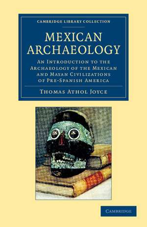 Mexican Archaeology: An Introduction to the Archaeology of the Mexican and Mayan Civilizations of Pre-Spanish America de Thomas Athol Joyce