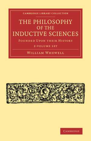 The Philosophy of the Inductive Sciences 2 Volume Set: Founded upon their History de William Whewell