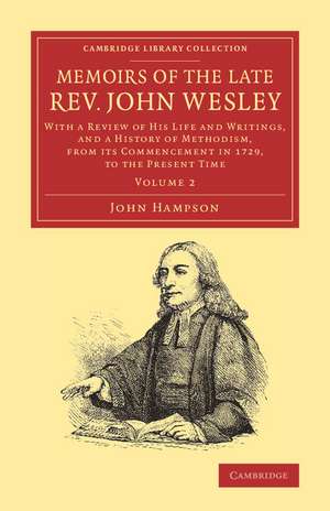 Memoirs of the Late Rev. John Wesley, A.M.: Volume 2: With a Review of his Life and Writings, and a History of Methodism, from its Commencement in 1729, to the Present Time de John Hampson