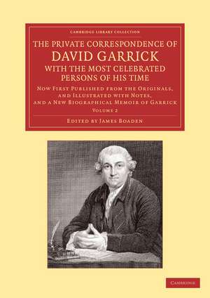 The Private Correspondence of David Garrick with the Most Celebrated Persons of his Time: Volume 2: Now First Published from the Originals, and Illustrated with Notes, and a New Biographical Memoir of Garrick de David Garrick