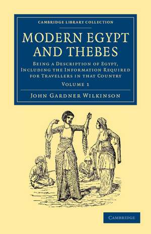 Modern Egypt and Thebes: Being a Description of Egypt, Including the Information Required for Travellers in that Country de John Gardner Wilkinson