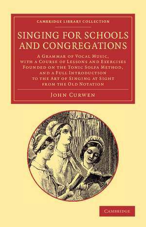 Singing for Schools and Congregations: A Grammar of Vocal Music, with a Course of Lessons and Exercises Founded on the Tonic Solfa Method, and a Full Introduction to the Art of Singing at Sight from the Old Notation ... de John Curwen