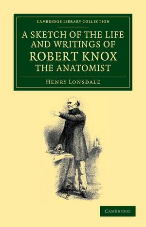 A Sketch of the Life and Writings of Robert Knox, the Anatomist de Henry Lonsdale