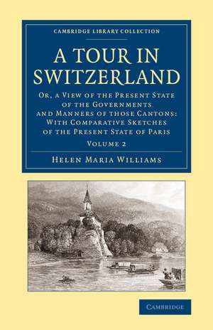 A Tour in Switzerland: Or, a View of the Present State of the Governments and Manners of those Cantons: With Comparative Sketches of the Present State of Paris de Helen Maria Williams