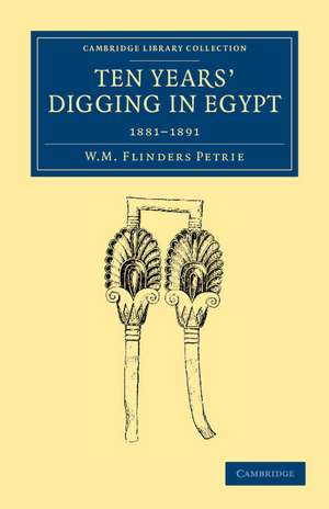 Ten Years' Digging in Egypt: 1881–1891 de William Matthew Flinders Petrie