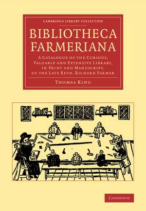 Bibliotheca Farmeriana: A Catalogue of the Curious, Valuable and Extensive Library, in Print and Manuscript, of the Late Revd Richard Farmer de Thomas King