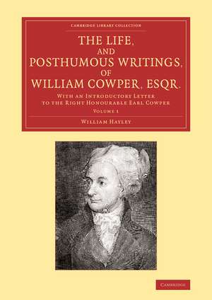 The Life, and Posthumous Writings, of William Cowper, Esqr.: Volume 1: With an Introductory Letter to the Right Honourable Earl Cowper de William Hayley