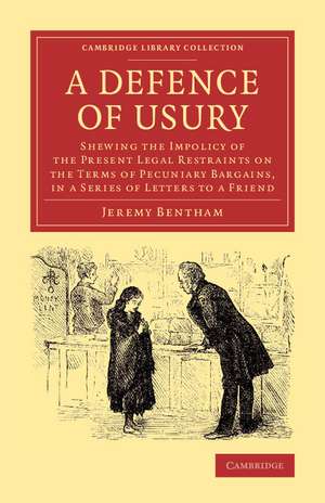 A Defence of Usury: Shewing the Impolicy of the Present Legal Restraints on the Terms of Pecuniary Bargains, in a Series of Letters to a Friend de Jeremy Bentham