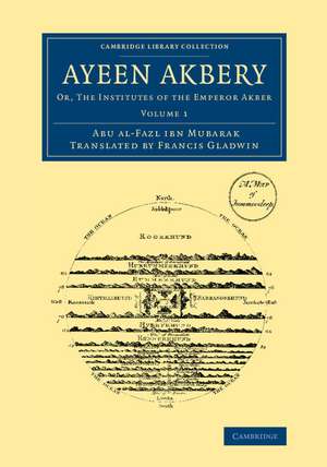 Ayeen Akbery: Volume 1: Or, The Institutes of the Emperor Akber de Abu'l-Fazl ibn Mubarak