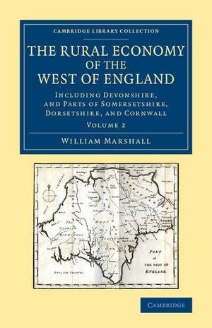 The Rural Economy of the West of England: Volume 2: Including Devonshire, and Parts of Somersetshire, Dorsetshire, and Cornwall de William Marshall