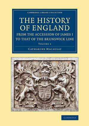 The History of England from the Accession of James I to that of the Brunswick Line: Volume 4 de Catharine Macaulay