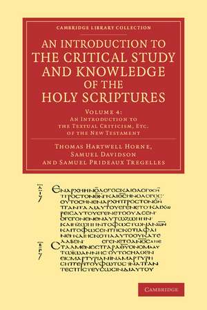 An Introduction to the Critical Study and Knowledge of the Holy Scriptures: Volume 4, An Introduction to the Textual Criticism, Etc. of the New Testament de Thomas Hartwell Horne