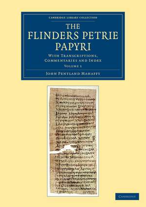 The Flinders Petrie Papyri: With Transcriptions, Commentaries and Index de John Pentland Mahaffy