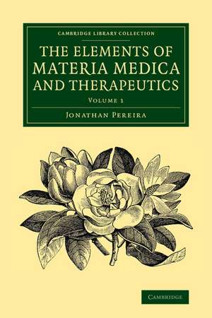 The Elements of Materia Medica and Therapeutics: Volume 1 de Jonathan Pereira