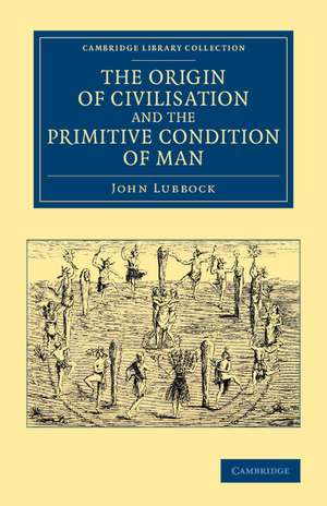 The Origin of Civilisation and the Primitive Condition of Man: Mental and Social Condition of Savages de John Lubbock